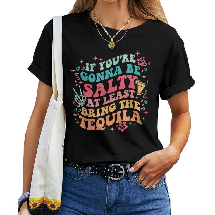 If You're Gonna Be Salty At Least Bring The Tequila Womens Women T-shirt