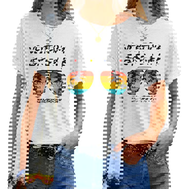We Are On A Break Teacher Glasses Summer Break Hello Summer Women T-shirt