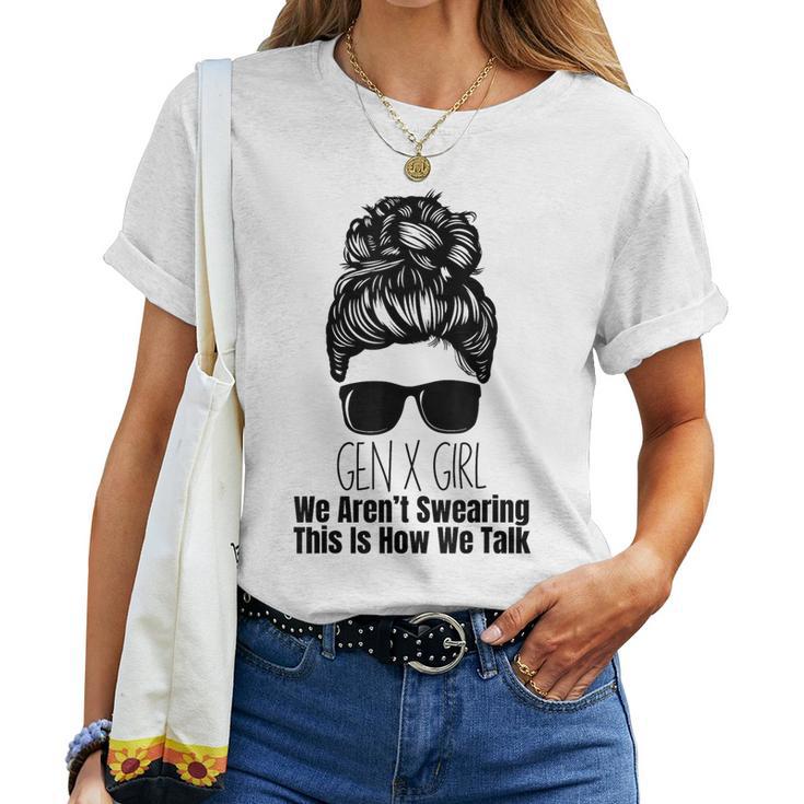 Gen X We Aren't Swearing This Is How We Talk Messy Bun Girl Women T-shirt