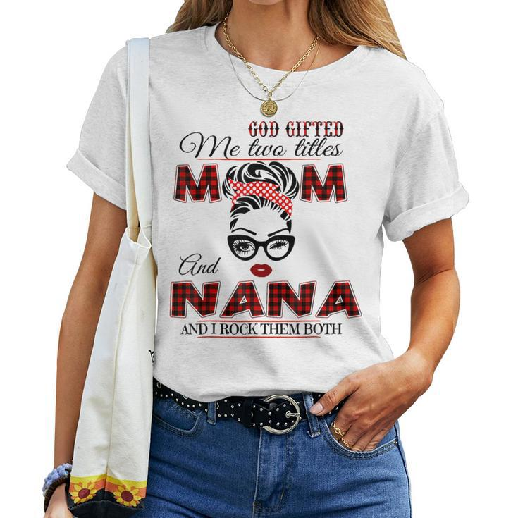Goded Me Two Titles Mom Nana Mother's Day Women T-shirt