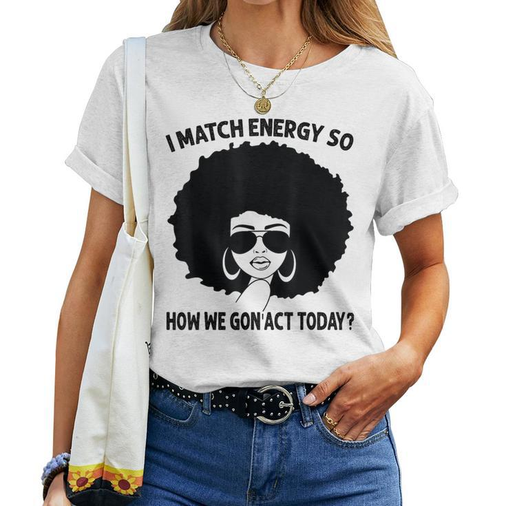 I Match Energy So How We Gon' Act Today Messy Bun Afro Woman Women T-shirt