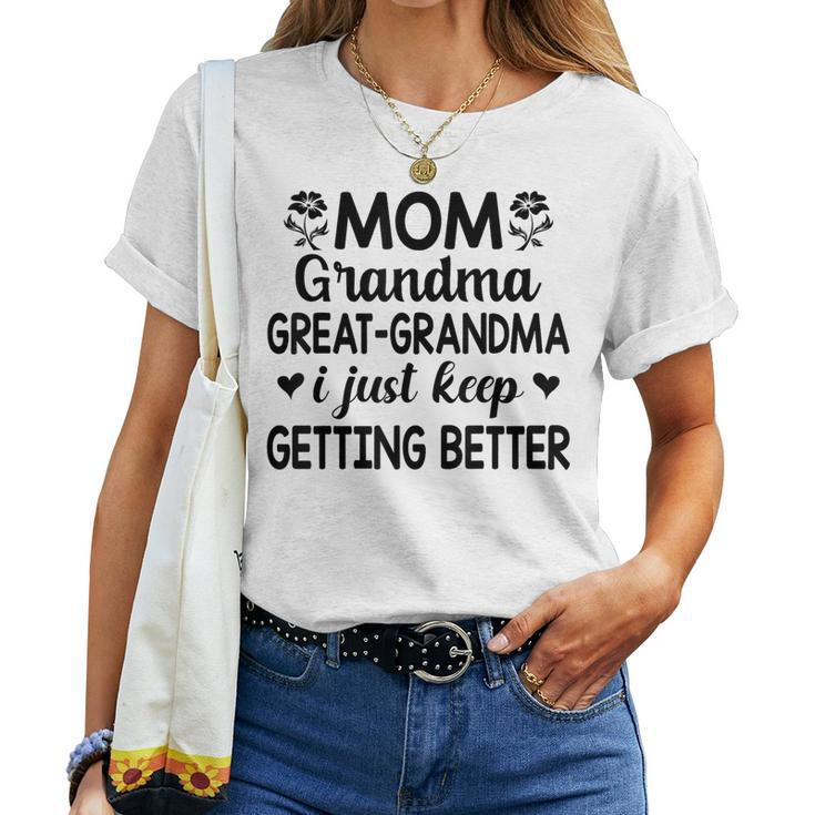 Mom Grandma Great Grandma I Just Keep Getting Better Mother Women T-shirt