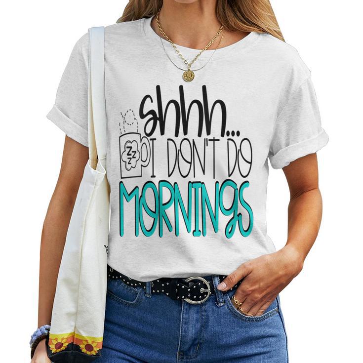 Shhh I Don't Do Mornings Coffee Wake Up Night Owl Women T-shirt