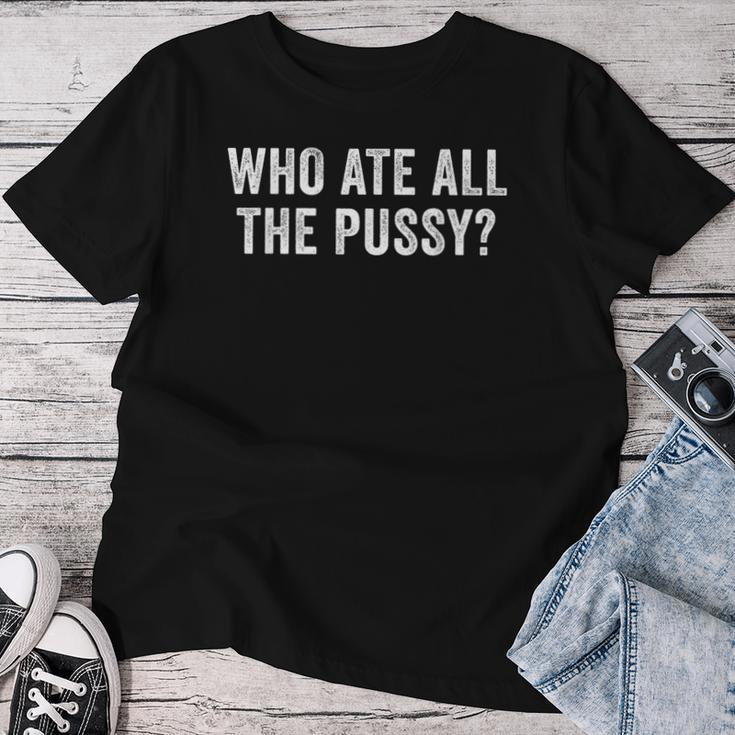 Who Ate All The Pussy Sarcastic Saying Adult Women T-shirt Funny Gifts