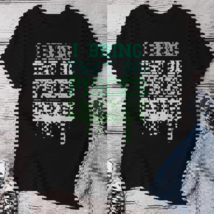 Big Pisces Energy Drip Zodiac Sign Birthday Season Women T-shirt Unique Gifts