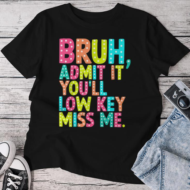 Bruh Admit It You'll Low Key Miss Me Teacher Summer Break Women T-shirt Funny Gifts