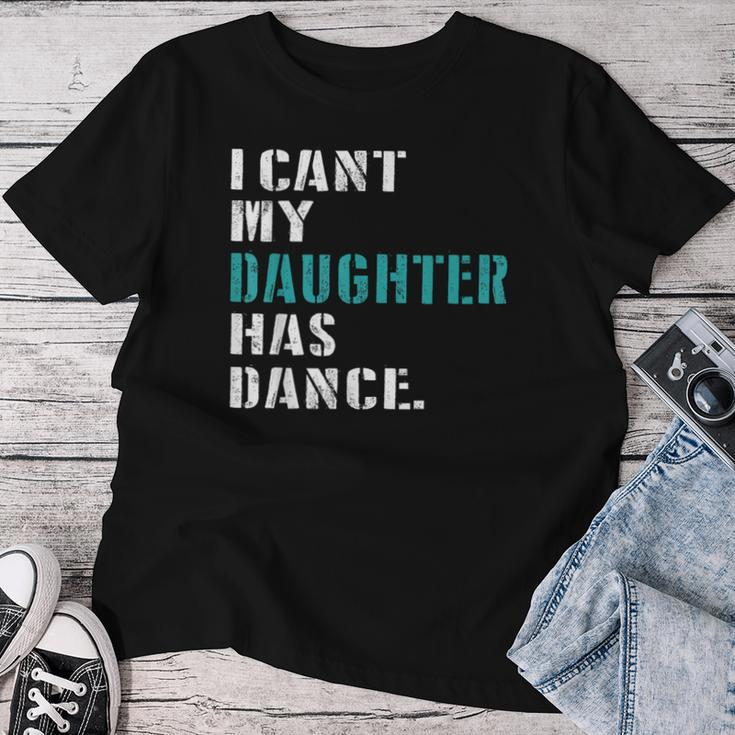 Dad Dance Quote I Can't My Daughter Has Dance Dancing Father Women T-shirt Funny Gifts