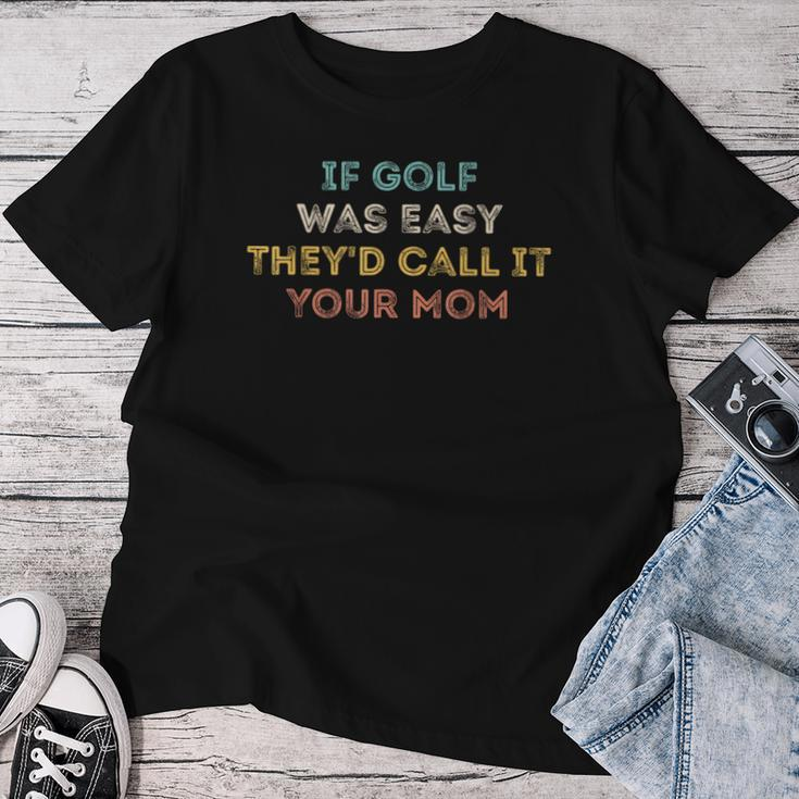 If Golf Was Easy They'd Call It Your Mom Women T-shirt Funny Gifts