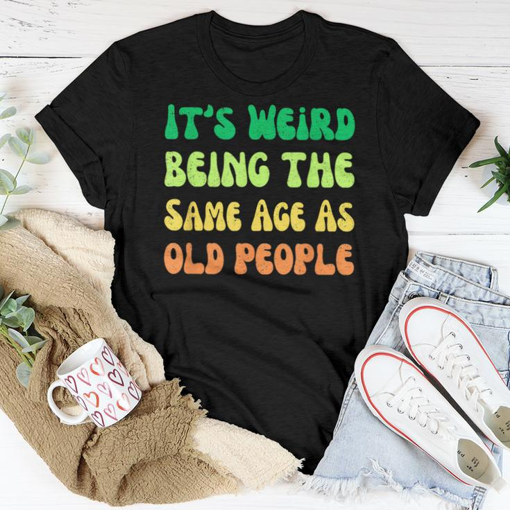It's Weird Being The Same Age As Old People Women T-shirt Funny Gifts