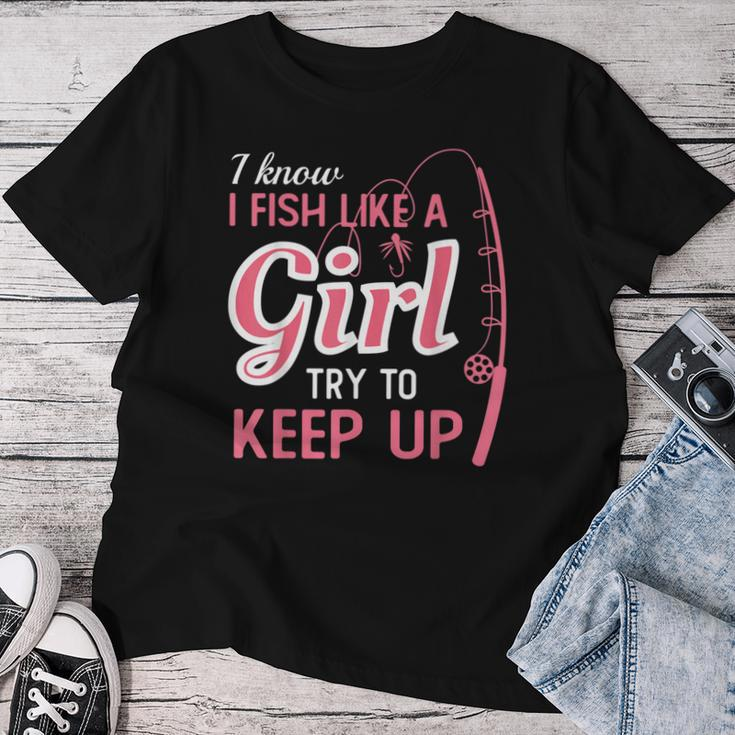 I Know I Fish Like Girl Try To Keep Fishing Girl Women T-shirt Funny Gifts