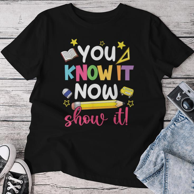 You Know It Now Show It Teacher Student Testing Day Women T-shirt Unique Gifts