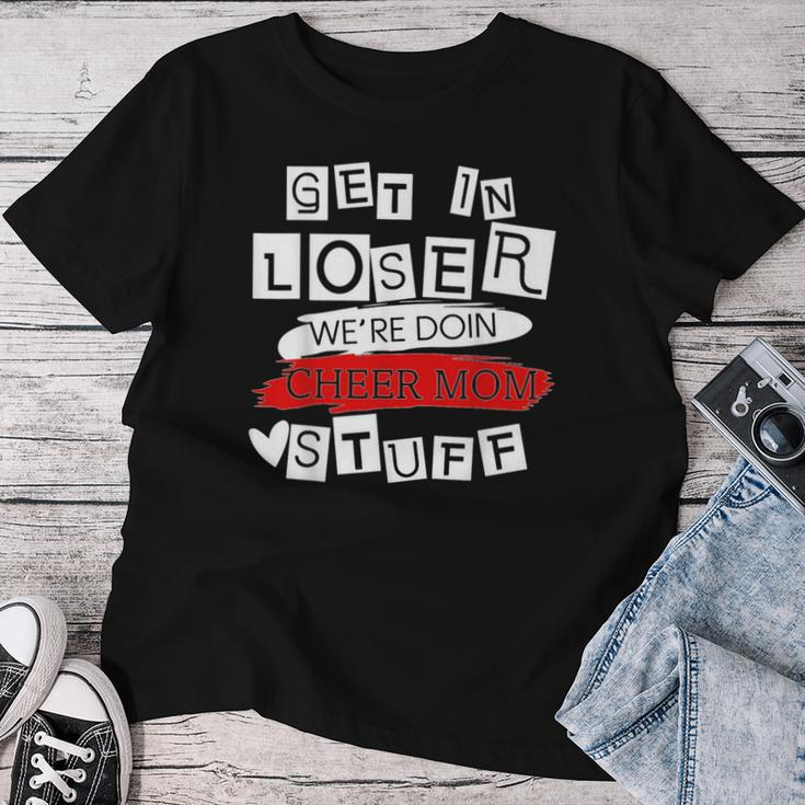 Get In Loser We're Doing Cheer Mom Stuff Mom Women T-shirt Funny Gifts