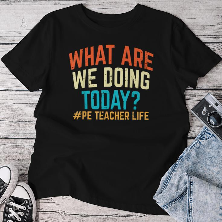 Pe Teacher Life What Are We Doing Today Women Women T-shirt Funny Gifts