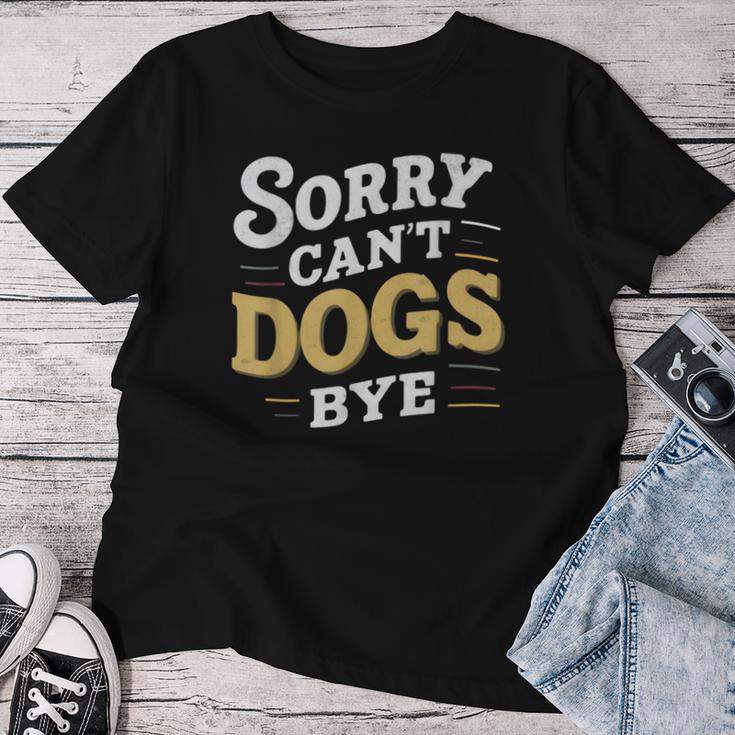 Sorry Can't Dogs Bye Hundeliebhaber Hundame Welpe Mama Hund Papa T-shirt Frauen Lustige Geschenke