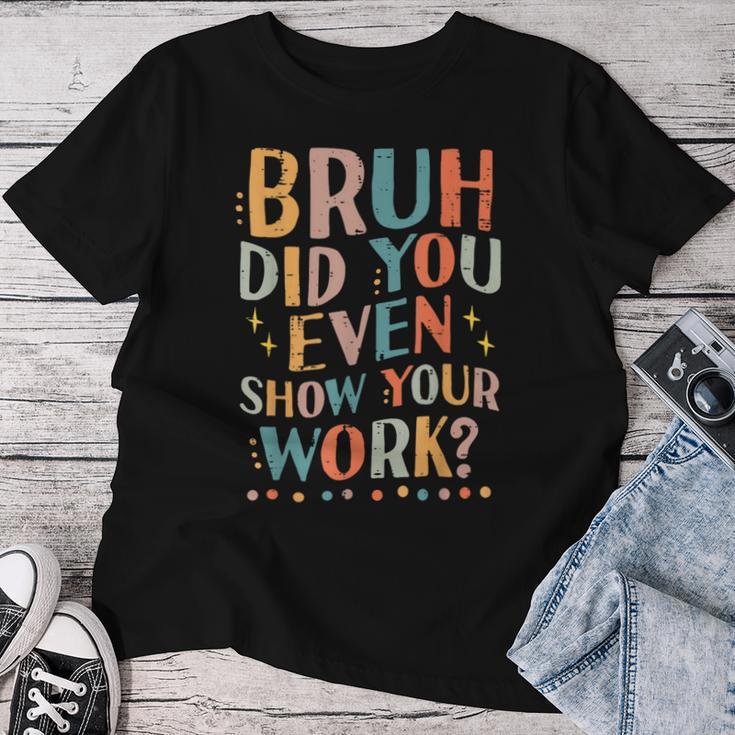 Teacher Bruh Did You Even Show Your Work Women Women T-shirt Funny Gifts