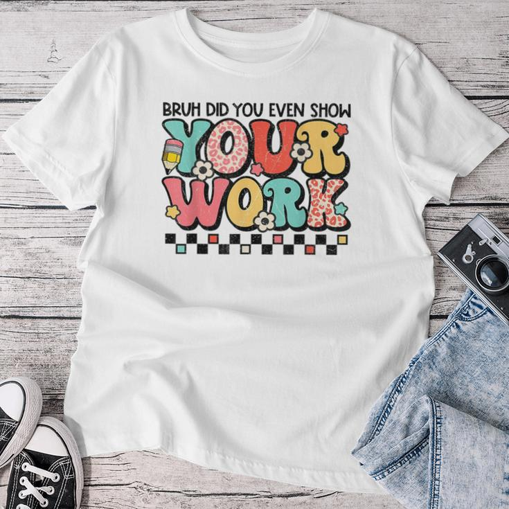 Math Teacher Bruh Did You Even Show Your Work Women T-shirt Funny Gifts