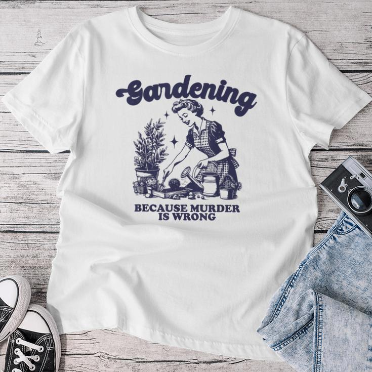 Gardening Because Murder Is Wrong Gardener Plant Lady Mom Women T-shirt Funny Gifts