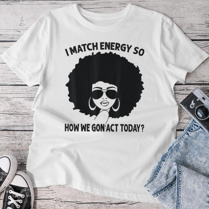 I Match Energy So How We Gon' Act Today Messy Bun Afro Woman Women T-shirt Funny Gifts