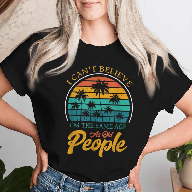 I Can't Believe I'm The Same Age As Old People Women T-shirt Gifts for Her