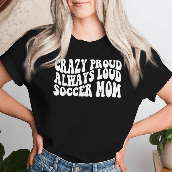 Crazy Proud Always Loud Soccer Mom Trendy Soccer Mom Women's Women T-shirt Gifts for Her