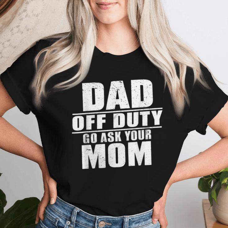 Dad Off Duty Go Ask Your Mom I Love Daddy Fathers Day Women T-shirt Gifts for Her