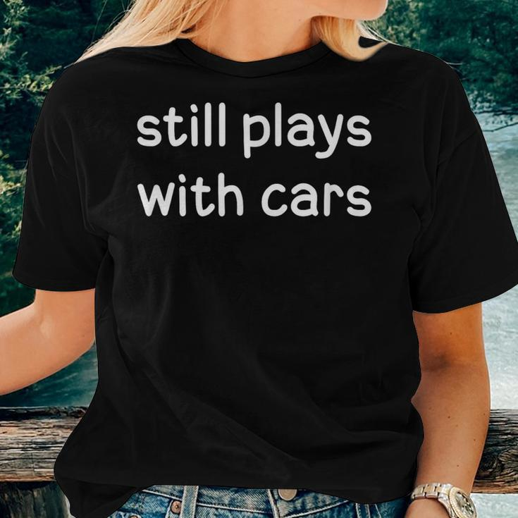 Still Plays With Cars Joke Sarcastic Family Women T-shirt Gifts for Her