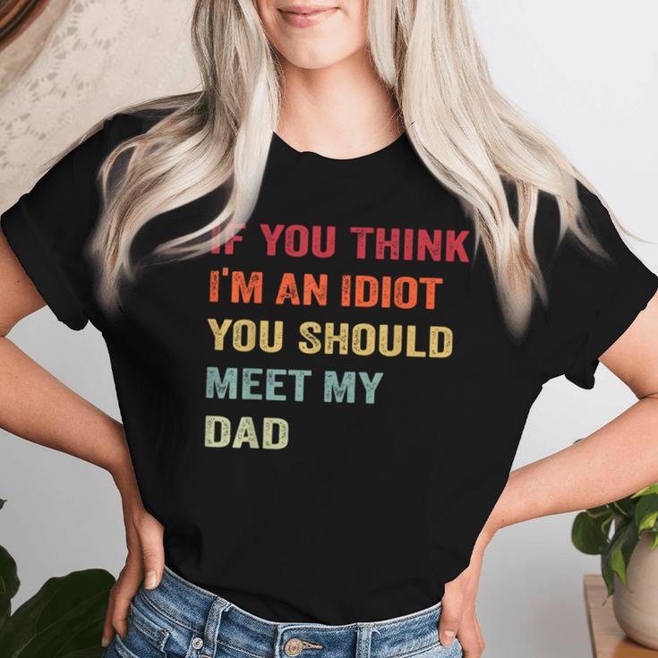 If You Think I'm An Idiot Meet My Dad Sarcastic Meme Women T-shirt Gifts for Her