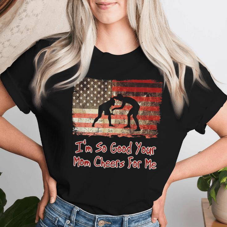 I'm So Good Your Mom Cheers For Me Fun Wrestling Women T-shirt Gifts for Her