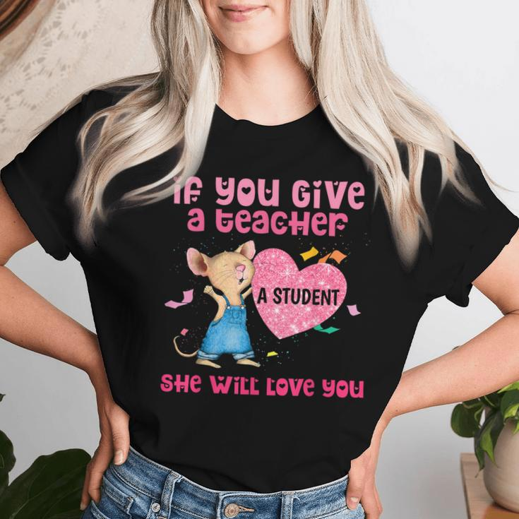 Mouse If You Give A Teacher A Student She Will Love You Women T-shirt Gifts for Her