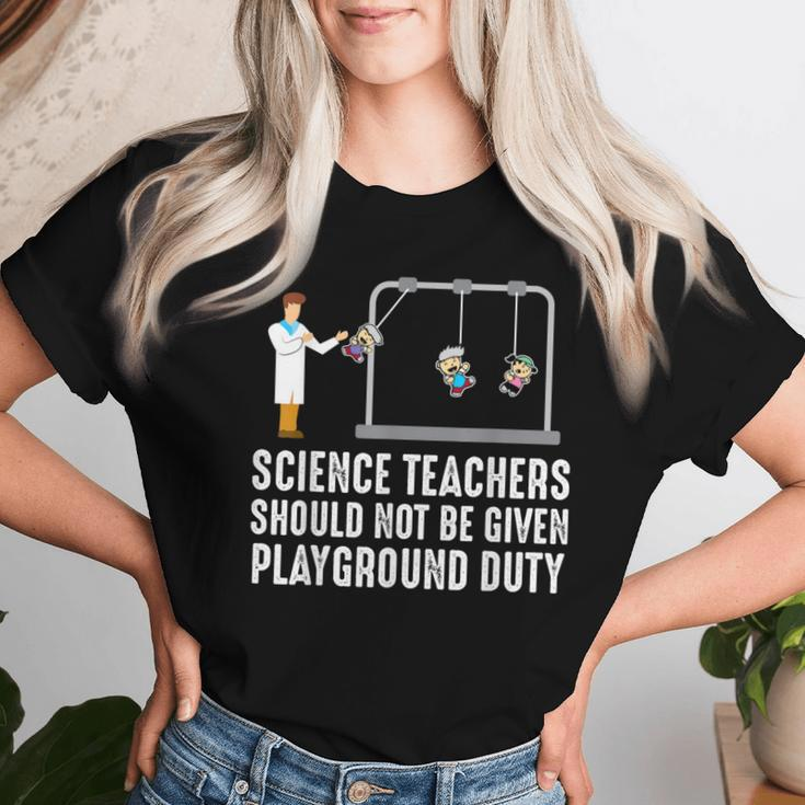 Science Teacher Should Not Be Given Playground Duty Women T-shirt Gifts for Her