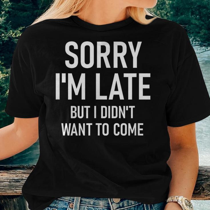 Sorry I'm Late But I Didn't Want To Come Sarcastic Women T-shirt Gifts for Her