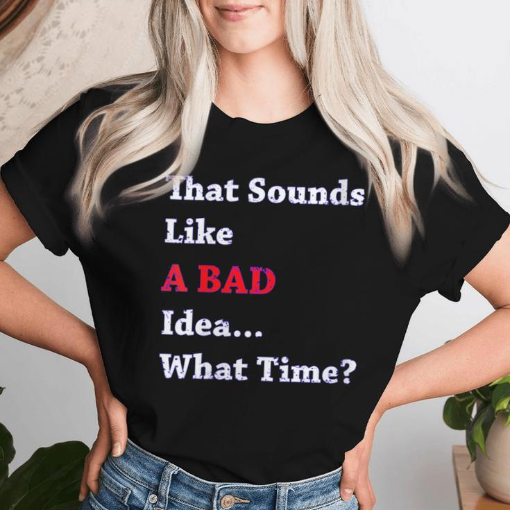 That Sounds Like A Bad Idea What Time Women T-shirt Gifts for Her
