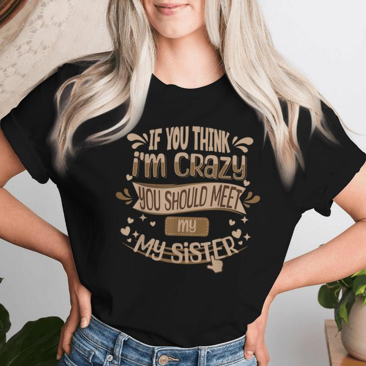 If You Think I'm Crazy You Should Meet My Sister Women T-shirt Gifts for Her