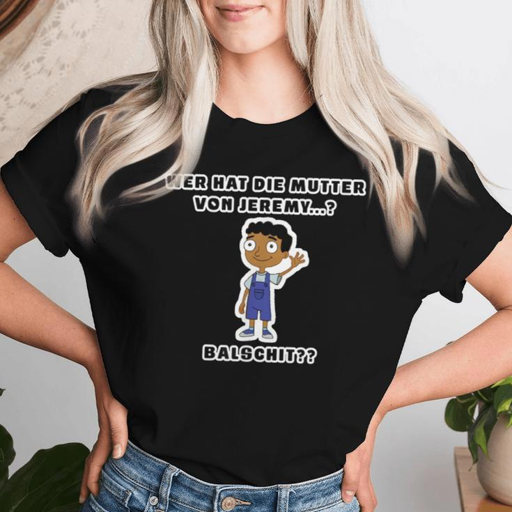 Wer Hat Die Mutteron Jeremy Balschit Lustiges Spaß T-shirt Frauen Geschenke für Sie