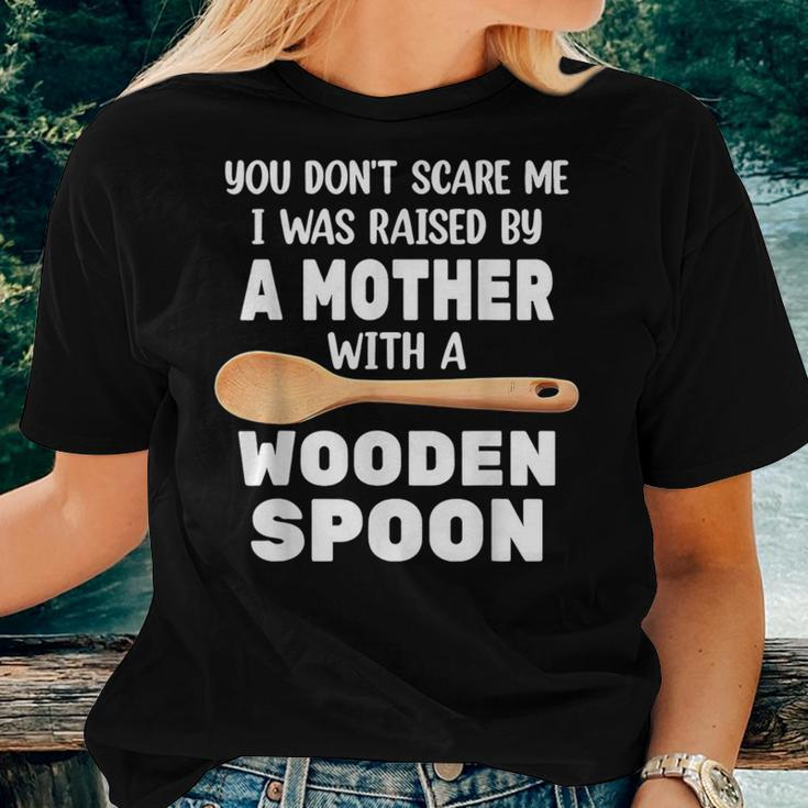 Wooden Spoon You Don't Scare Me I Was Raise By A Mother Women T-shirt Gifts for Her