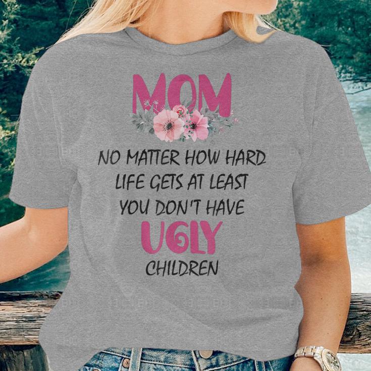 Mom At Least You Don't Have Ugly Children Womens Women T-shirt Gifts for Her