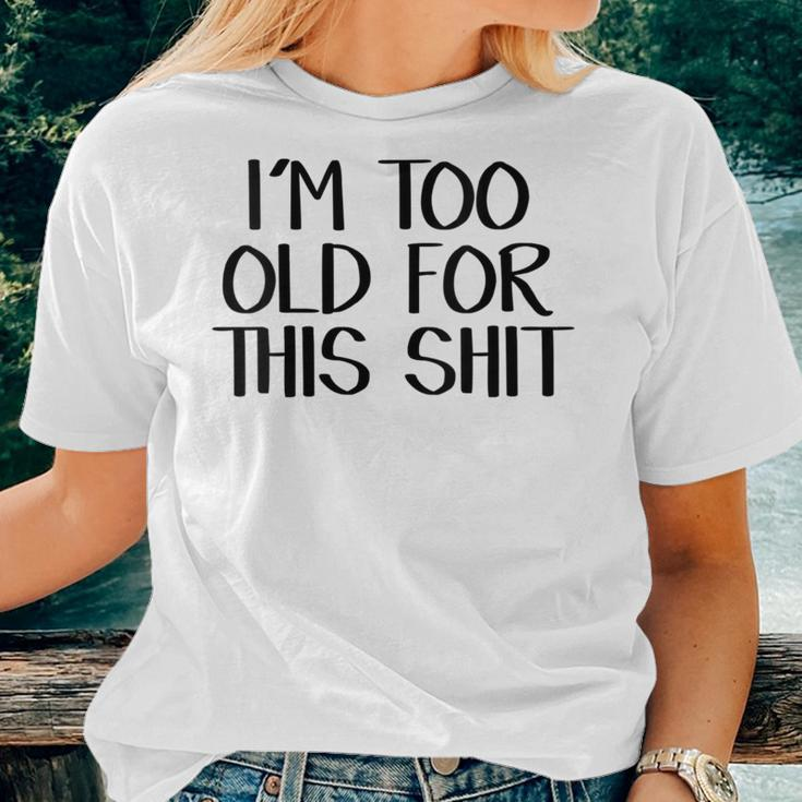 I’M Too Old For This Shit Women T-shirt Gifts for Her