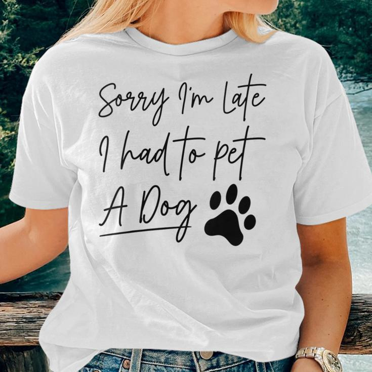 Sorry I'm Late I Had To Pet A Dog Dog Lover Women T-shirt Gifts for Her