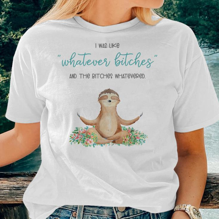 I Was Like Whatever Bitches And The Bitches Sloth Yoga Women T-shirt Gifts for Her
