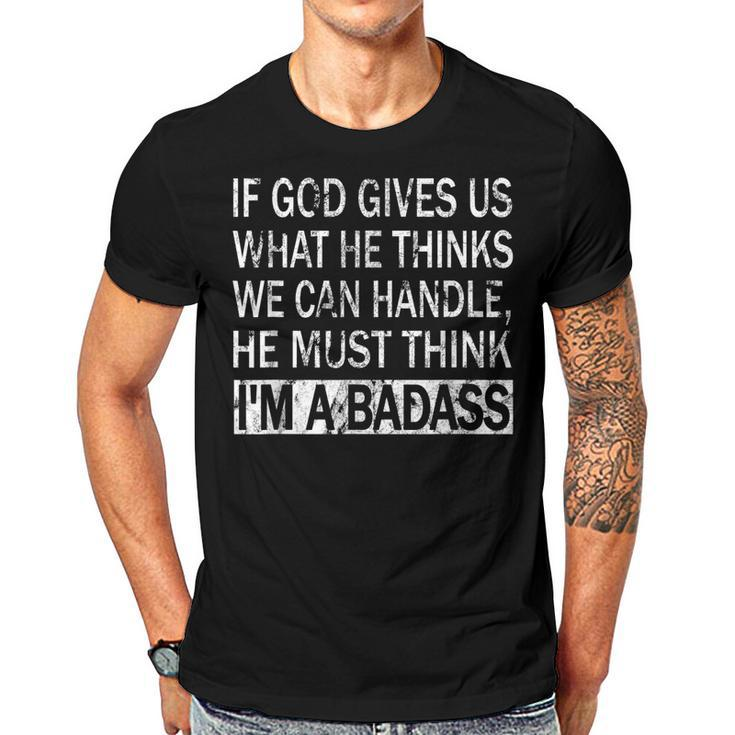 If God Gives Us What He Thinks We Can Handle - Badass  Men T-shirt Casual Daily Crewneck Short Sleeve Graphic Basic Unisex Tee