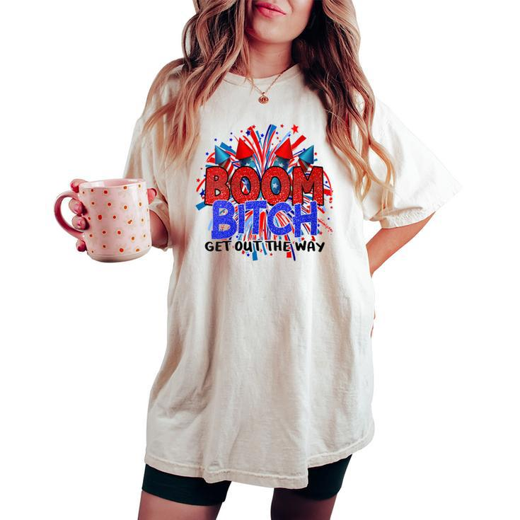 Boom BI-Tch Get Out The Way Firework 4Th Of July Women's Oversized Comfort T-shirt
