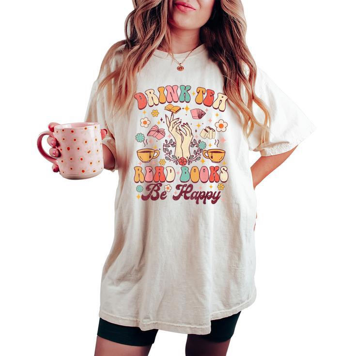 Drink Tea Read Books Be Happy Groovy Book Reading Tea Lover Women's Oversized Comfort T-shirt