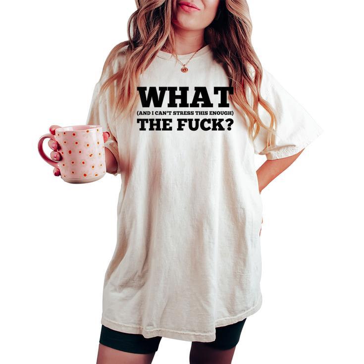 What The Fuck And I Can't Stress This Enough Sarcastic Women's Oversized Comfort T-shirt