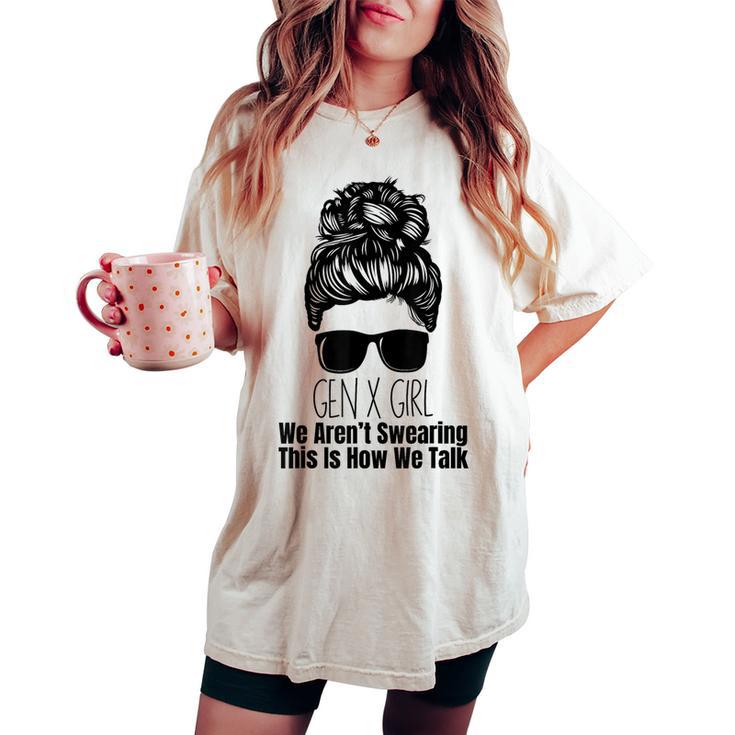 Gen X We Aren't Swearing This Is How We Talk Messy Bun Girl Women's Oversized Comfort T-shirt