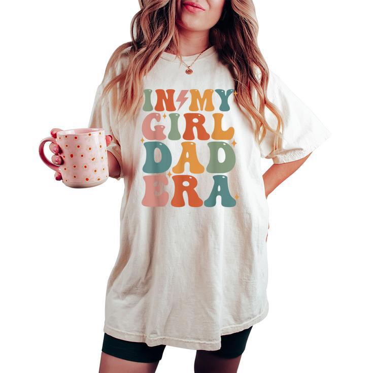 In My Girl Dad Era Girl Dads Club New Dad Women's Oversized Comfort T-shirt