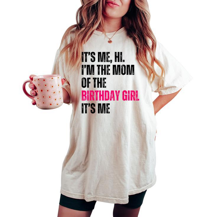 It's Me Hi I'm The Mom Of The Birthday Girl It's Me Party Women's Oversized Comfort T-shirt