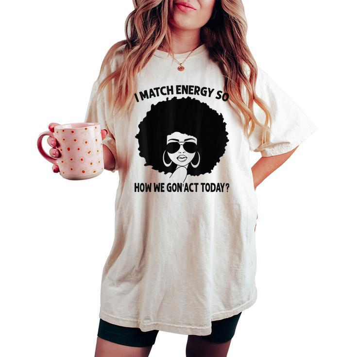I Match Energy So How We Gon' Act Today Messy Bun Afro Woman Women's Oversized Comfort T-shirt