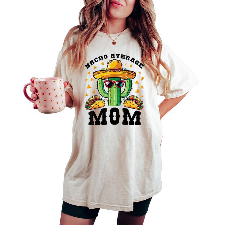Nacho Average Mom Mexican Cactus For Mexican Moms Women's Oversized Comfort T-shirt