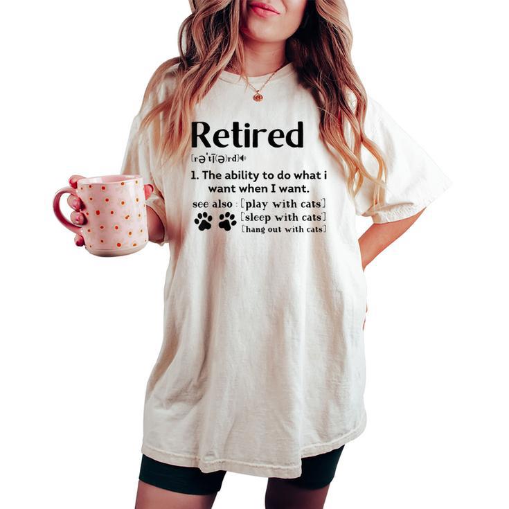 Retired Definition The Ability To Do What I Want Cat Mom Dad Women's Oversized Comfort T-shirt