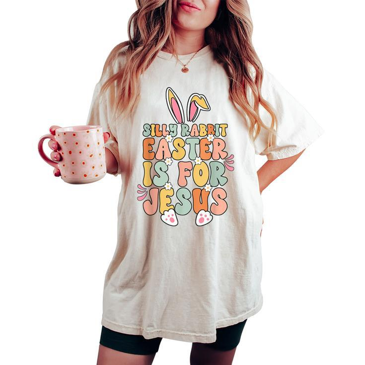 Silly Rabbit Easter Is For Jesus Christian Religious Groovy Women's Oversized Comfort T-shirt